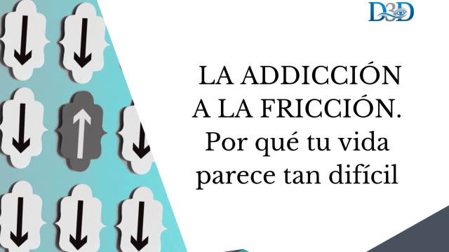 LA ADICCIÓN A LA FRICCIÓN. Porqué tu vida parece tan difícil.